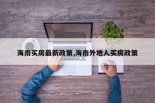 海南买房最新政策,海南外地人买房政策