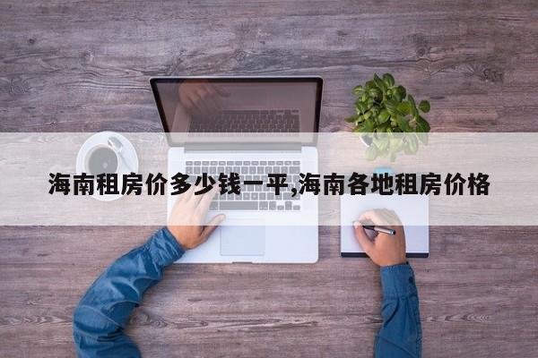 海南租房价多少钱一平,海南各地租房价格