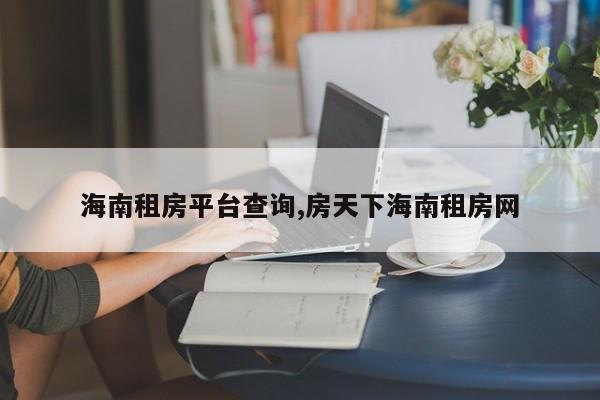 海南租房平台查询,房天下海南租房网