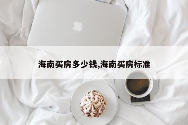 海南买房多少钱,海南买房标准