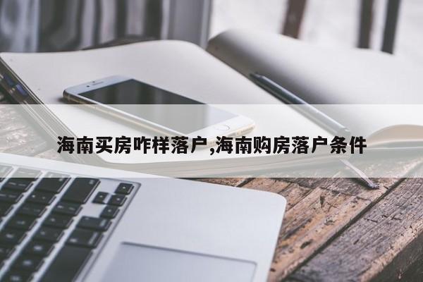 海南买房咋样落户,海南购房落户条件