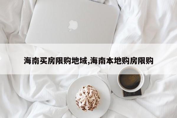 海南买房限购地域,海南本地购房限购