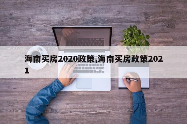 海南买房2020政策,海南买房政策2021